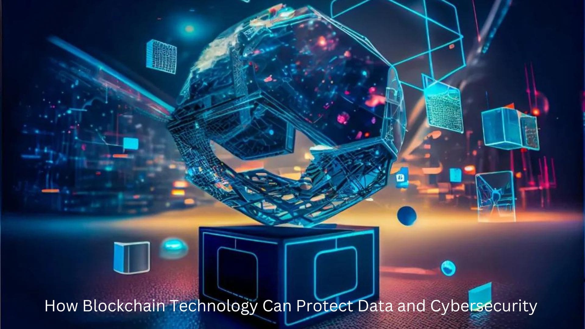 How Blockchain Technology Can Protect Data and Cybersecurity